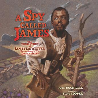 A Spy Called James: The True Story of James Lafayette, Revolutionary War Double Agent