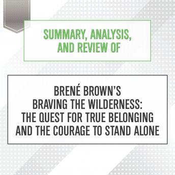 Summary, Analysis, and Review of Brene Brown's Braving the Wilderness: The Quest for True Belonging and the Courage to Stand Alone sample.