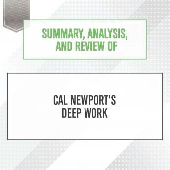 Download Summary, Analysis, and Review of Cal Newport's Deep Work by Start Publishing Notes