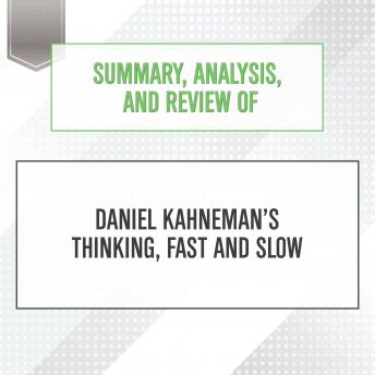 Download Summary, Analysis, and Review of Daniel Kahneman's Thinking, Fast and Slow by Start Publishing Notes