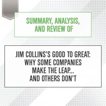 Summary, Analysis, and Review of Jim Collins’s Good to Great: Why Some Companies Make the Leap... and Others Don’t
