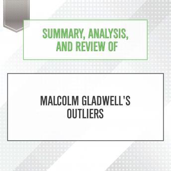 Summary, Analysis, and Review of Malcolm Gladwell's Outliers, Audio book by Start Publishing Notes
