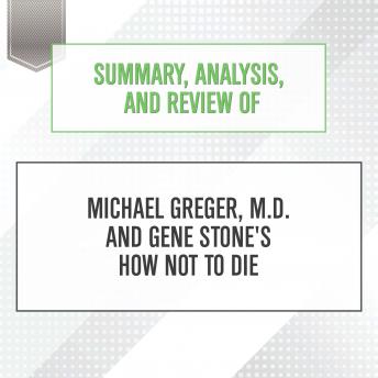 Summary, Analysis, and Review of Michael Greger, M.D. and Gene Stone's How Not to Die