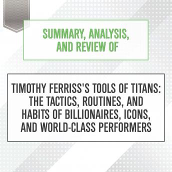 Summary, Analysis, and Review of Timothy Ferriss's Tools of Titans: The Tactics, Routines, and Habits of Billionaires, Icons, and World-Class Performers sample.