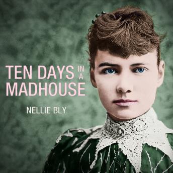 Ten Days in a Mad-House, Audio book by Nellie Bly