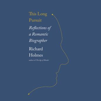 This Long Pursuit: Reflections of a Romantic Biographer, Audio book by Richard Holmes