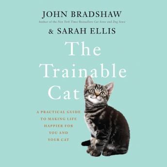 Trainable Cat: A Practical Guide to Making Life Happier for You and Your Cat, Audio book by John Bradshaw