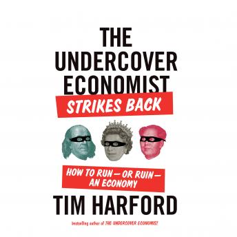The Undercover Economist Strikes Back: How to Run - or Ruin - an Economy