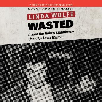 Wasted: Inside the Robert Chambers-Jennifer Levin Murder