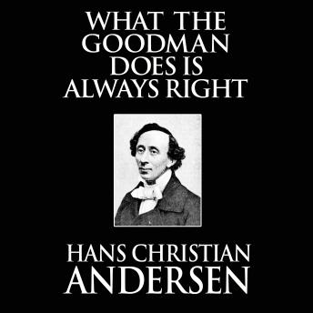 What the Goodman Does Is Always Right, Audio book by Hans Christian Andersen