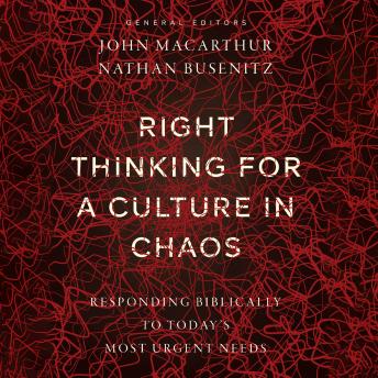 Download Right Thinking for a Culture in Chaos: Responding Biblically to Today's Most Urgent Needs by Nathan Busenitz, John Macarthur