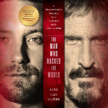 Download Man Who Hacked the World: A Ghostwriter’s Descent into Madness with John McAfee by Alex Cody Foster