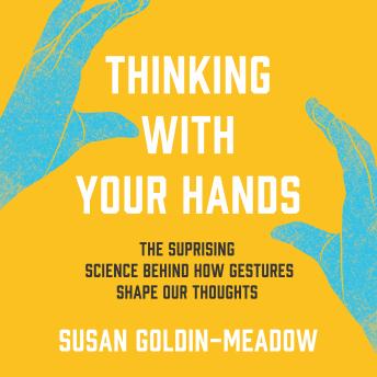 Thinking with Your Hands: The Surprising Science Behind How Gestures Shape Our Thoughts sample.
