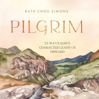 Pilgrim: 25 Ways God’s Character Leads Us Onward
