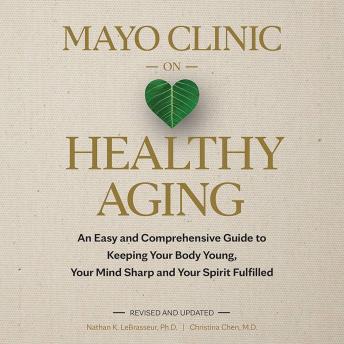 Mayo Clinic on Healthy Aging: An Easy and Comprehensive Guide to Keeping Your Body Young, Your Mind Sharp and Your Spirit Fulfilled (2nd Edition)