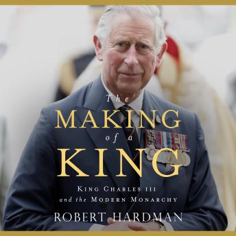 Download Making of a King: King Charles III and the Modern Monarchy by Robert Hardman