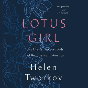 Download Lotus Girl: My Life at the Crossroads of Buddhism and America by Helen Tworkov