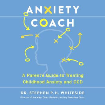 Anxiety Coach: A Parent’s Guide to Treating Childhood Anxiety and OCD