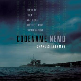 Download Codename Nemo: The Hunt for a Nazi U-Boat and the Elusive Enigma Machine by Charles Lachman