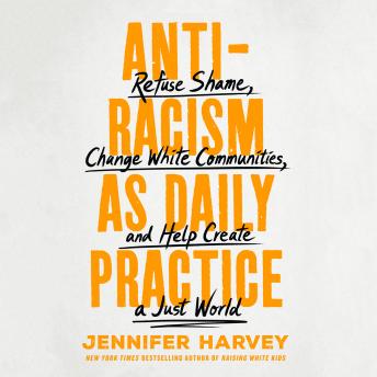 Antiracism as Daily Practice: Refuse Shame, Change White Communities, and Help Create a Just World