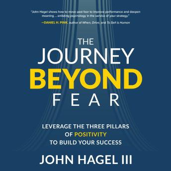 The Journey Beyond Fear: Leverage the Three Pillars of Positivity to Build Your Success