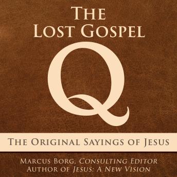 The Lost Gospel Q: The Original Sayings of Jesus