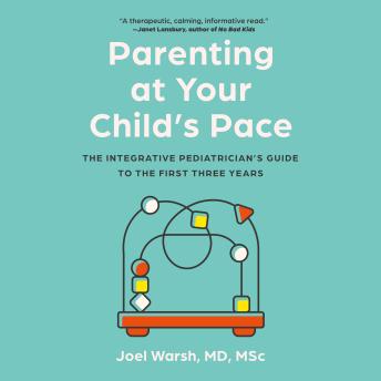 Parenting at Your Child's Pace: The Integrative Pediatrician’s Guide to the First Three Years