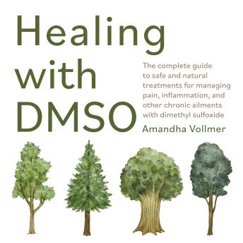 Healing with DMSO: The Complete Guide to Safe and Natural Treatments for Managing Pain, Inflammation, and Other Chronic Ailments with Dimethyl Sulfoxide Cover