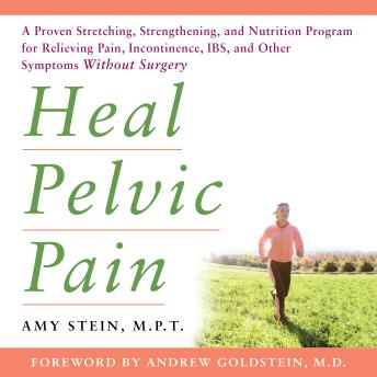 Heal Pelvic Pain: A Proven Stretching, Strengthening, and Nutrition Program for Relieving Pain, Incontinence, I.B.S, and Other Symptoms Without Surgery