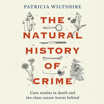 The Natural History of Crime: Case studies in death and the clues nature leaves behind