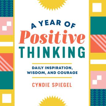 A Year of Positive Thinking: Daily Inspiration, Wisdom, and Courage