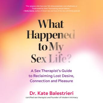 What Happened to My Sex Life?: A Sex Therapist’s Guide to Reclaiming Lost Desire, Connection, and Pleasure - Kate Balestrieri