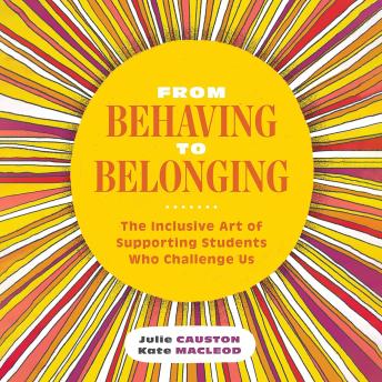 From Behaving to Belonging: The Inclusive Art of Supporting Students Who Challenge Us