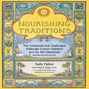 Nourishing Traditions: The Cookbook that Challenges Politically Correct Nutrition and the Diet Dictocrats