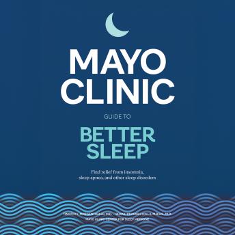 Mayo Clinic Guide to Better Sleep: Find Relief from Insomnia, Sleep Apnea and Other Sleep Disorders