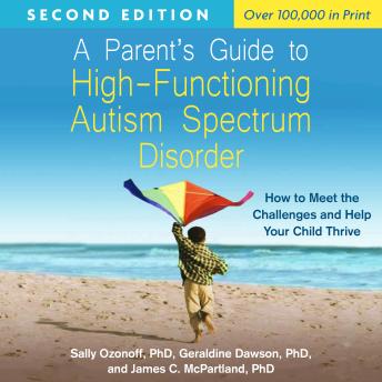 A Parent's Guide to High-Functioning Autism Spectrum Disorder, Second Edition: How to Meet the Challenges and Help Your Child Thrive
