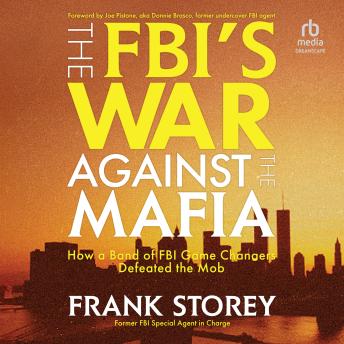 The FBI's War Against the Mafia: How a Band of FBI Gamechangers Defeated the Mob