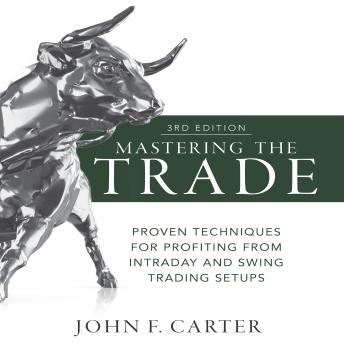 Mastering the Trade, Third Edition: Proven Techniques for Profiting from Intraday and Swing Trading Setups