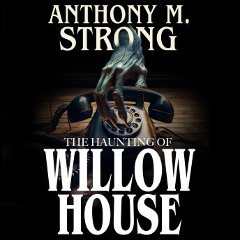 The Haunting of Willow House by Anthony M. Strong