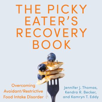 The Picky Eater's Recovery Book, The: Overcoming Avoidant/Restrictive Food Intake Disorder