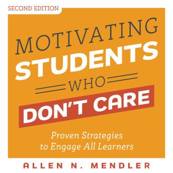 Motivating Students Who Don't Care: Proven Strategies to Engage All Learners, Second Edition