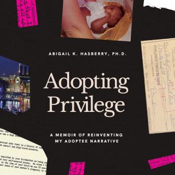 Adopting Privilege: A Memoir of Reinventing My Adoptee Narrative