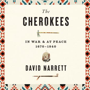 The Cherokees: In War and at Peace, 1670–1840