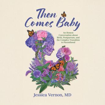 Then Comes Baby: An Honest Conversation about Birth, Postpartum, and the Complex Transition to Parenthood