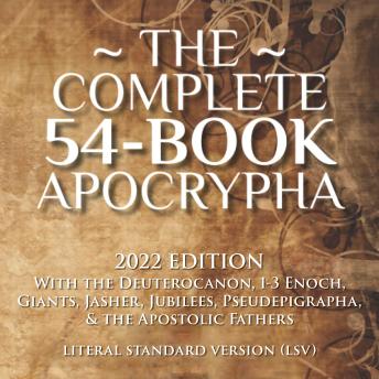 The Complete 54-Book Apocrypha: 2022 Edition With the Deuterocanon, 1-3 Enoch, Giants, Jasher, Jubilees, Pseudepigrapha, & the Apostolic Fathers