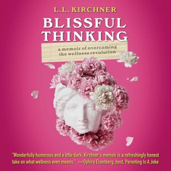 Blissful Thinking: A Memoir of Overcoming the Wellness Revolution