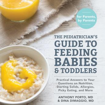 The Pediatrician's Guide to Feeding Babies and Toddlers: Practical Answers To Your Questions on Nutrition, Starting Solids, Allergies, Picky Eating, and More (For Parents, By Parents)