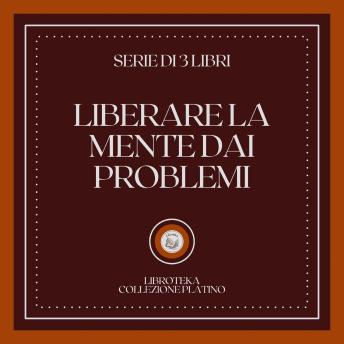 [Italian] - LIBERARE LA MENTE DAI PROBLEMI (SERIE DI 3 LIBRI)