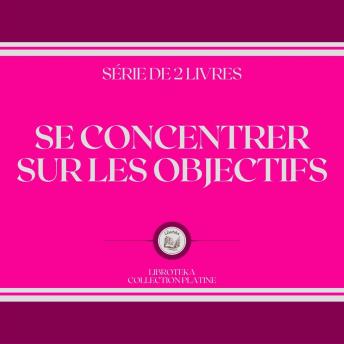 [French] - SE CONCENTRER SUR LES OBJECTIFS (SÉRIE DE 2 LIVRES)