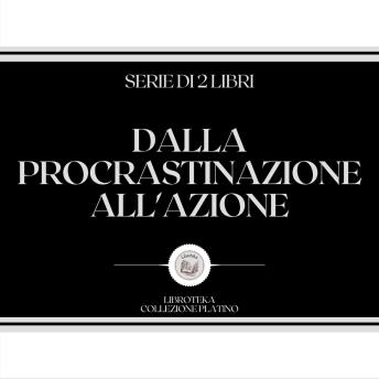 [Italian] - DALLA PROCRASTINAZIONE ALL'AZIONE (SERIE DI 2 LIBRI)